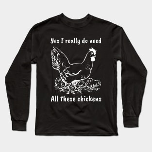 Yes i really do need All these chickens Long Sleeve T-Shirt